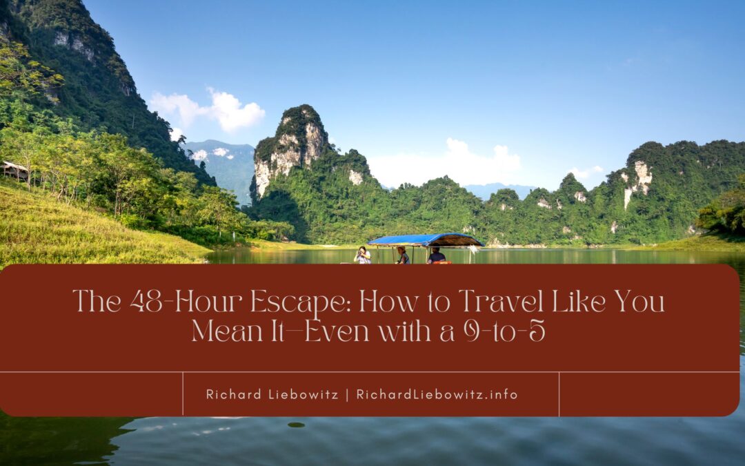 The 48-Hour Escape: How to Travel Like You Mean It—Even with a 9-to-5